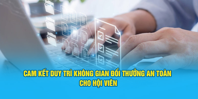 Cam kết duy trì không gian đổi thưởng an toàn cho hội viên